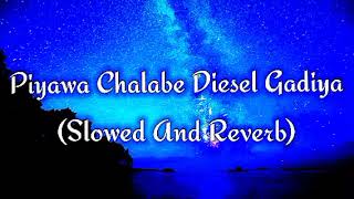 Piyawa Chalabe Diesel Gadiya Slowed And Reverb [upl. by Pain800]